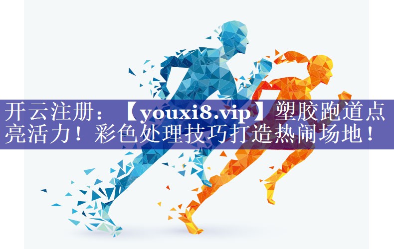 塑胶跑道点亮活力！彩色处理技巧打造热闹场地！