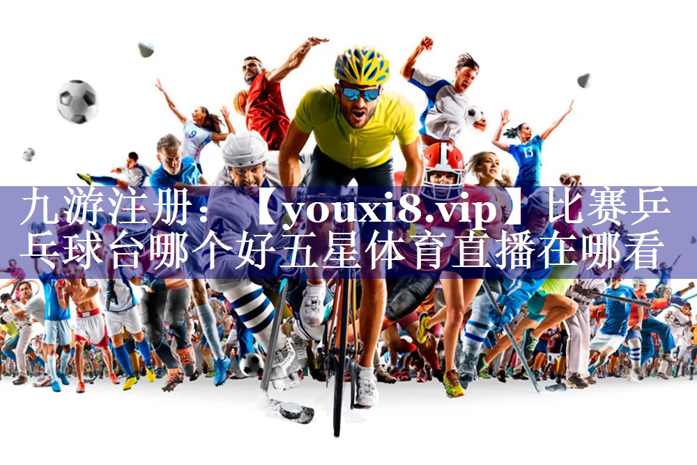 比赛乒乓球台哪个好五星体育直播在哪看