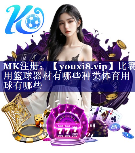 比赛用篮球器材有哪些种类体育用球有哪些
