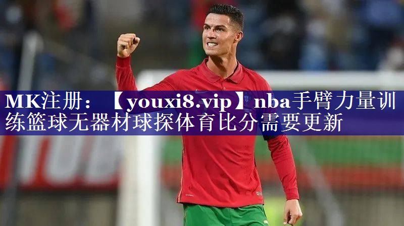 nba手臂力量训练篮球无器材球探体育比分需要更新