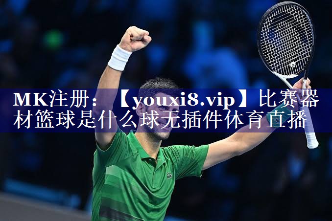 比赛器材篮球是什么球无插件体育直播