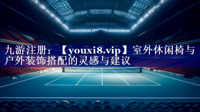 室外休闲椅与户外装饰搭配的灵感与建议 室外休闲椅与户外装饰搭配的灵感与建议