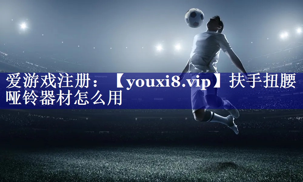 扶手扭腰哑铃器材怎么用 扶手扭腰哑铃器材怎么用