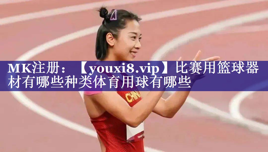比赛用篮球器材有哪些种类体育用球有哪些