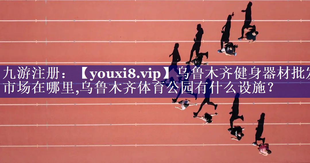 乌鲁木齐健身器材批发市场在哪里,乌鲁木齐体育公园有什么设施？