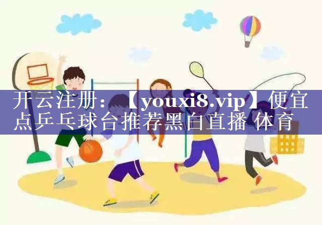便宜点乒乓球台推荐黑白直播 体育