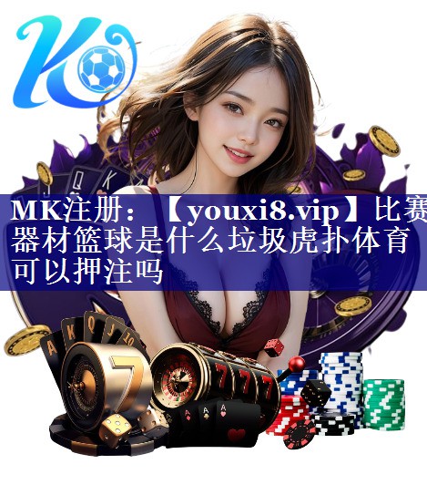 比赛器材篮球是什么垃圾虎扑体育可以押注吗