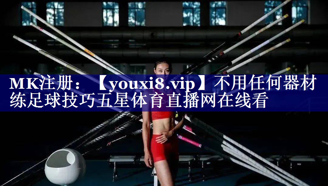 不用任何器材练足球技巧五星体育直播网在线看