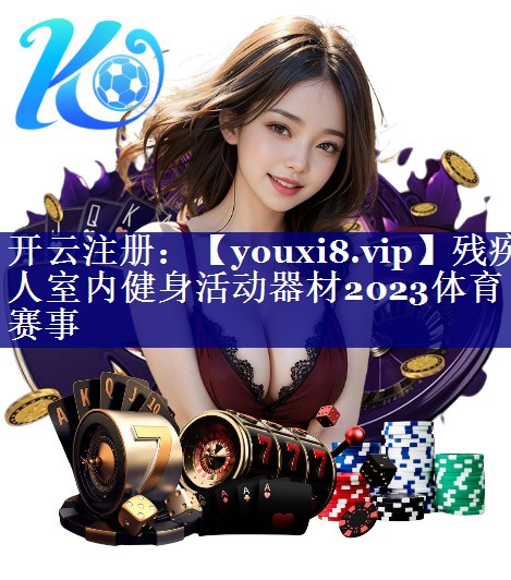 残疾人室内健身活动器材2023体育赛事