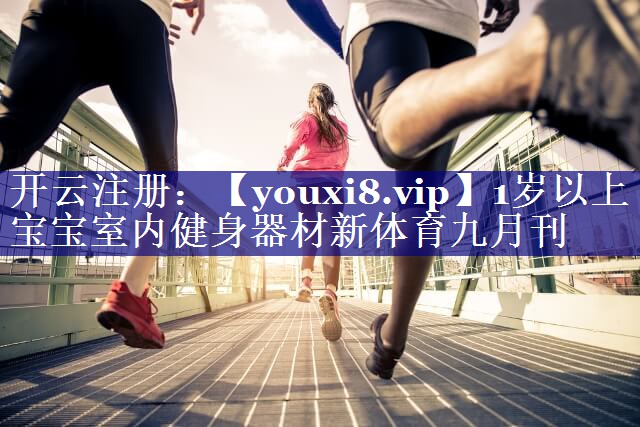 1岁以上宝宝室内健身器材新体育九月刊